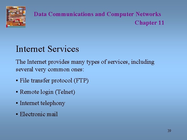 Data Communications and Computer Networks Chapter 11 Internet Services The Internet provides many types