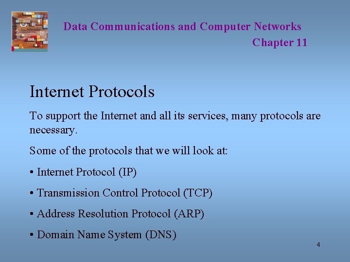 Data Communications and Computer Networks Chapter 11 Internet Protocols To support the Internet and