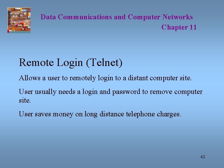 Data Communications and Computer Networks Chapter 11 Remote Login (Telnet) Allows a user to