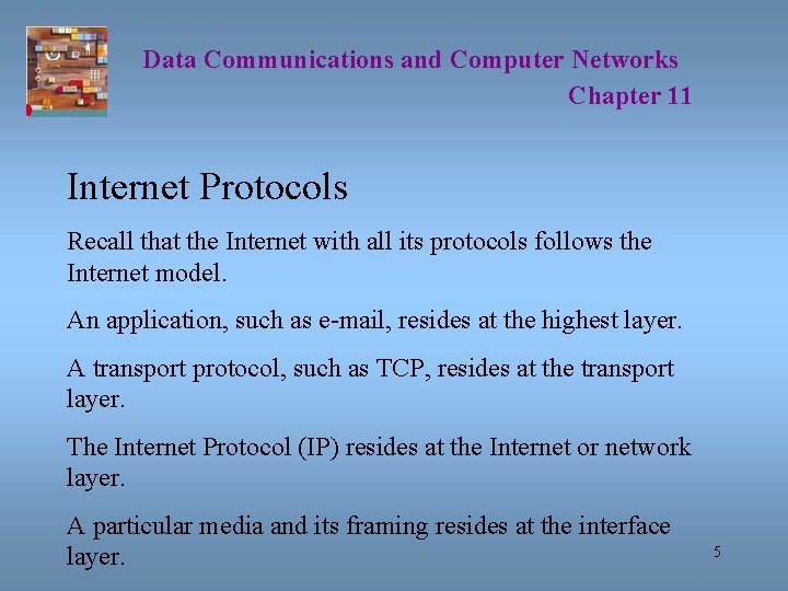 Data Communications and Computer Networks Chapter 11 Internet Protocols Recall that the Internet with