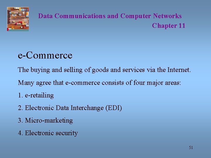 Data Communications and Computer Networks Chapter 11 e-Commerce The buying and selling of goods