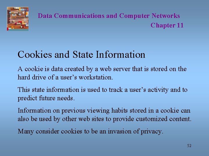 Data Communications and Computer Networks Chapter 11 Cookies and State Information A cookie is