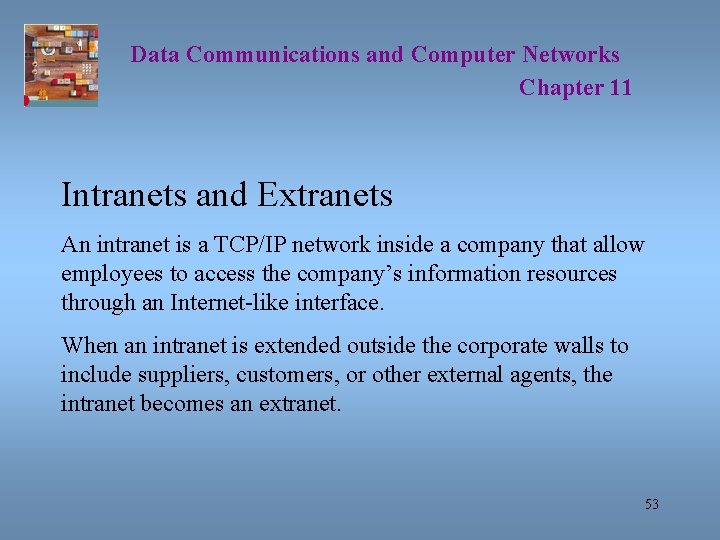 Data Communications and Computer Networks Chapter 11 Intranets and Extranets An intranet is a