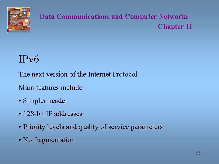 Data Communications and Computer Networks Chapter 11 IPv 6 The next version of the