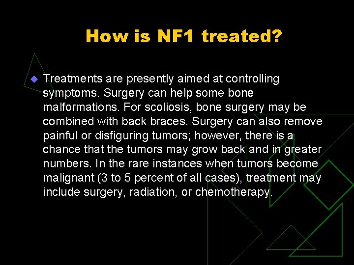 How is NF 1 treated? u Treatments are presently aimed at controlling symptoms. Surgery