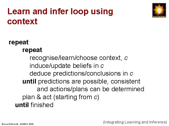 Learn and infer loop using context repeat recognise/learn/choose context, c induce/update beliefs in c