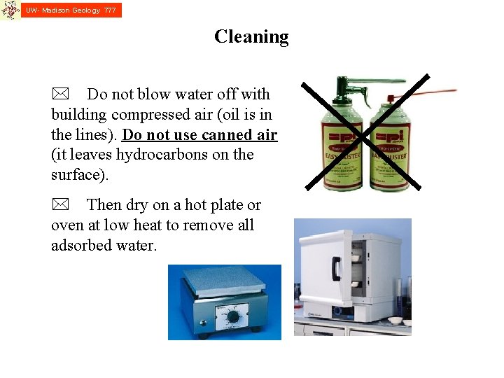 UW- Madison Geology 777 Cleaning * Do not blow water off with building compressed