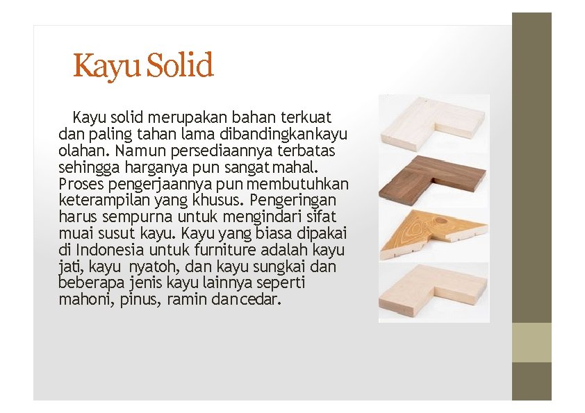 Kayu Solid Kayu solid merupakan bahan terkuat dan paling tahan lama dibandingkan kayu olahan.