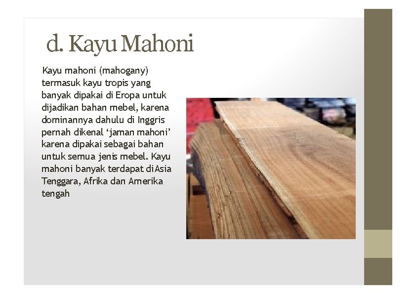 d. Kayu Mahoni Kayu mahoni (mahogany) termasuk kayu tropis yang banyak dipakai di Eropa