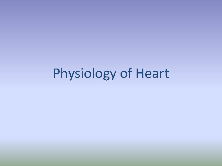 Physiology of Heart Physiology of Heart