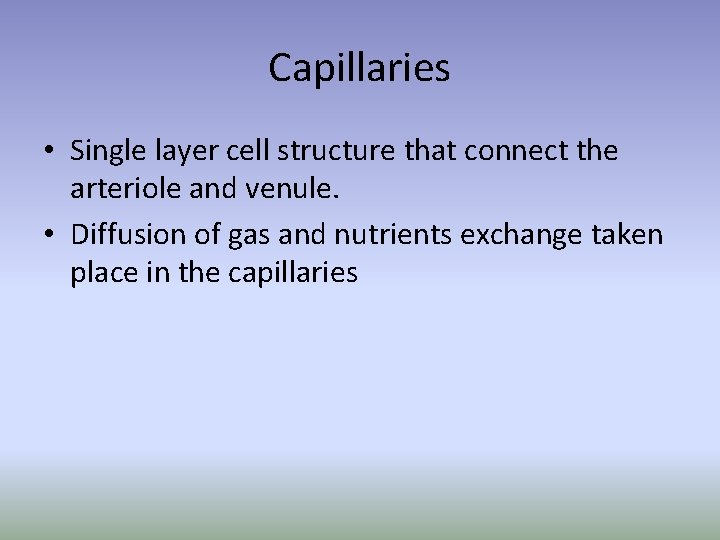 Capillaries • Single layer cell structure that connect the arteriole and venule. • Diffusion