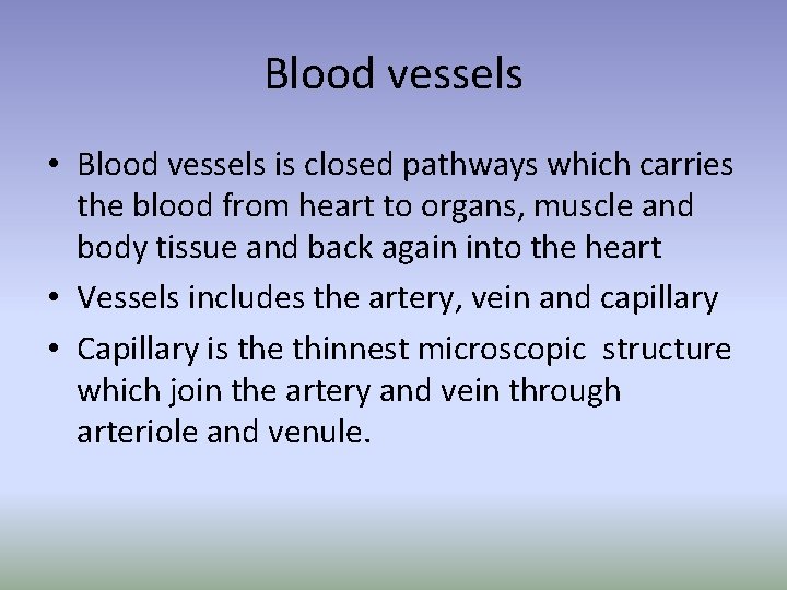 Blood vessels • Blood vessels is closed pathways which carries the blood from heart Blood vessels • Blood vessels is closed pathways which carries the blood from heart