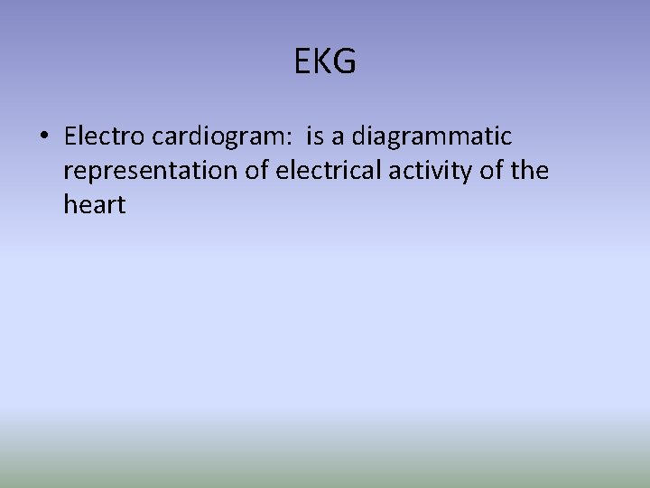 EKG • Electro cardiogram: is a diagrammatic representation of electrical activity of the heart