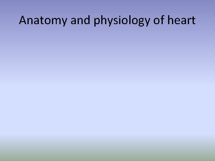 Anatomy and physiology of heart 