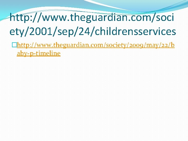 http: //www. theguardian. com/soci ety/2001/sep/24/childrensservices �http: //www. theguardian. com/society/2009/may/22/b aby-p-timeline 