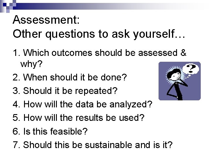 Assessment: Other questions to ask yourself… 1. Which outcomes should be assessed & why?