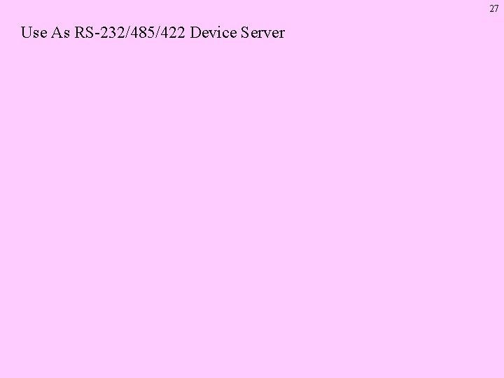 27 Use As RS-232/485/422 Device Server 