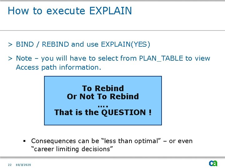 How to execute EXPLAIN > BIND / REBIND and use EXPLAIN(YES) > Note –