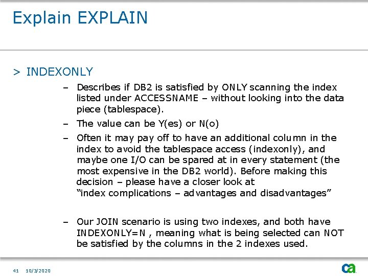 Explain EXPLAIN > INDEXONLY – Describes if DB 2 is satisfied by ONLY scanning