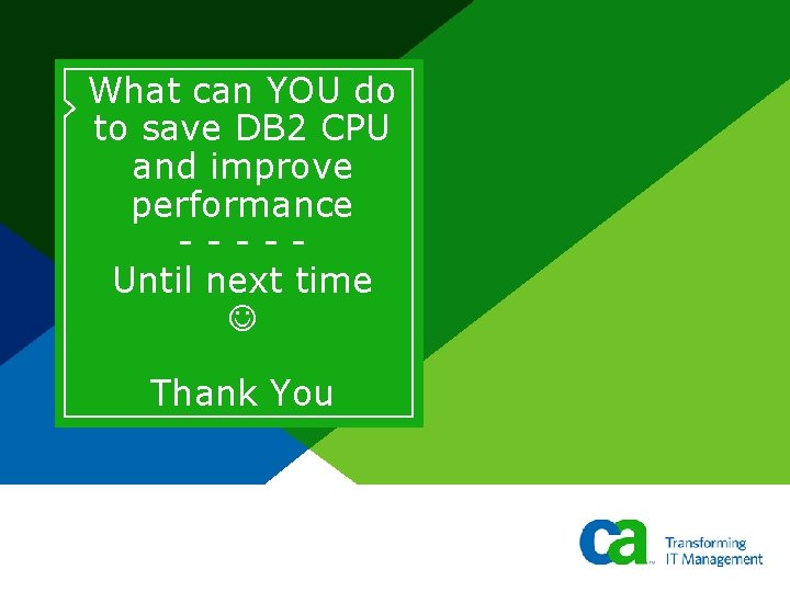 What can YOU do to save DB 2 CPU and improve performance ----Until next