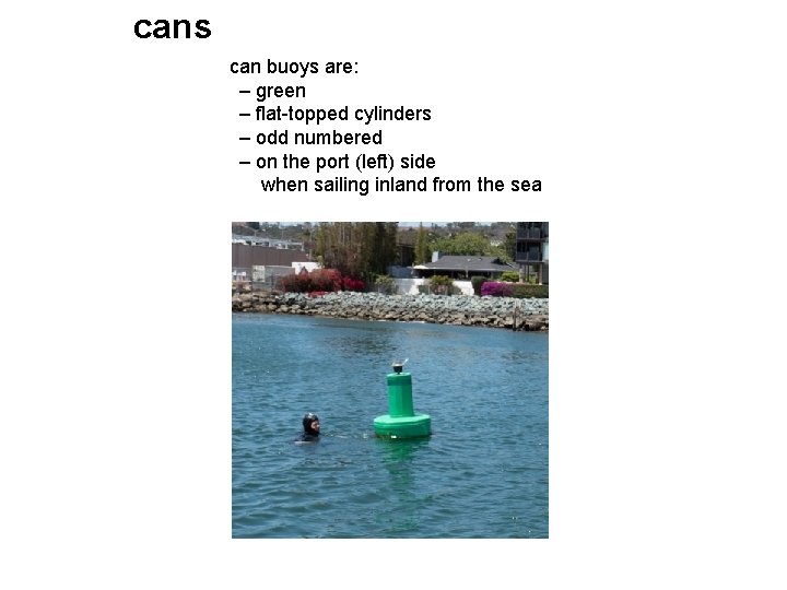 cans can buoys are: – green – flat-topped cylinders – odd numbered – on