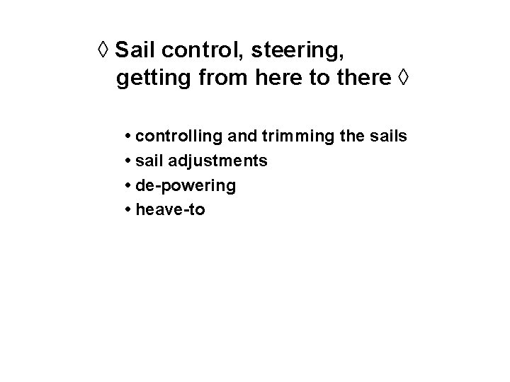 ◊ Sail control, steering, getting from here to there ◊ • controlling and trimming