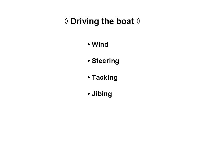 ◊ Driving the boat ◊ • Wind • Steering • Tacking • Jibing 