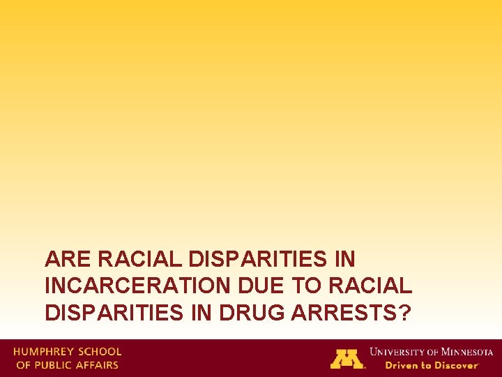 ARE RACIAL DISPARITIES IN INCARCERATION DUE TO RACIAL DISPARITIES IN DRUG ARRESTS? 