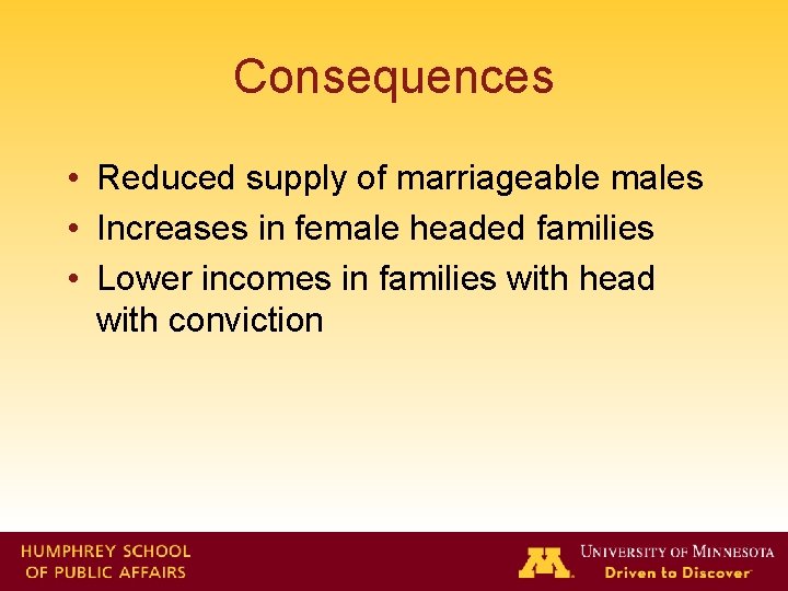 Consequences • Reduced supply of marriageable males • Increases in female headed families •