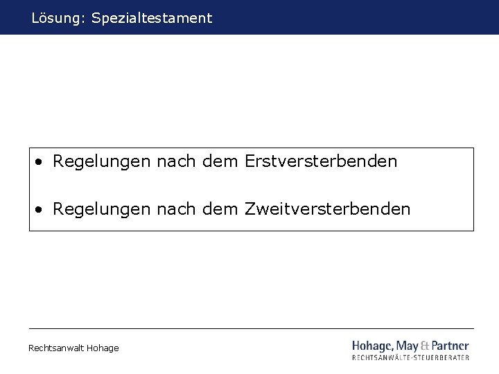 Lösung: Spezialtestament • Regelungen nach dem Erstversterbenden • Regelungen nach dem Zweitversterbenden Rechtsanwalt Hohage