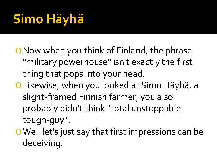 Simo Häyhä Now when you think of Finland, the phrase "military powerhouse" isn't exactly