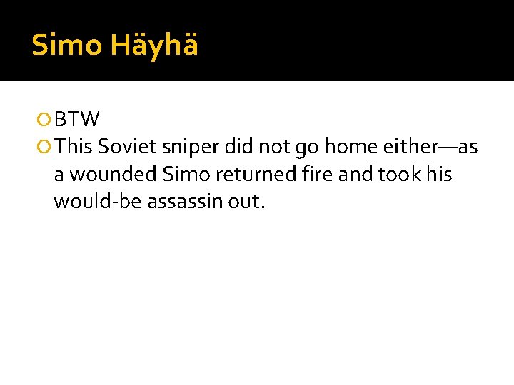 Simo Häyhä BTW This Soviet sniper did not go home either—as a wounded Simo