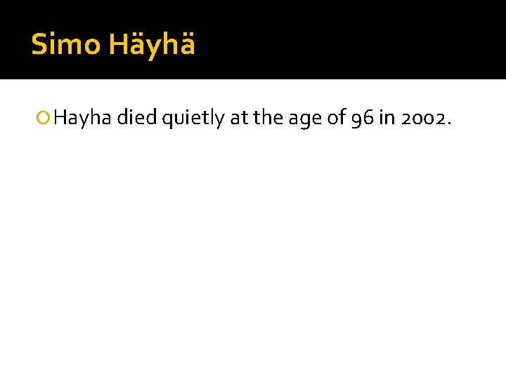 Simo Häyhä Hayha died quietly at the age of 96 in 2002. 