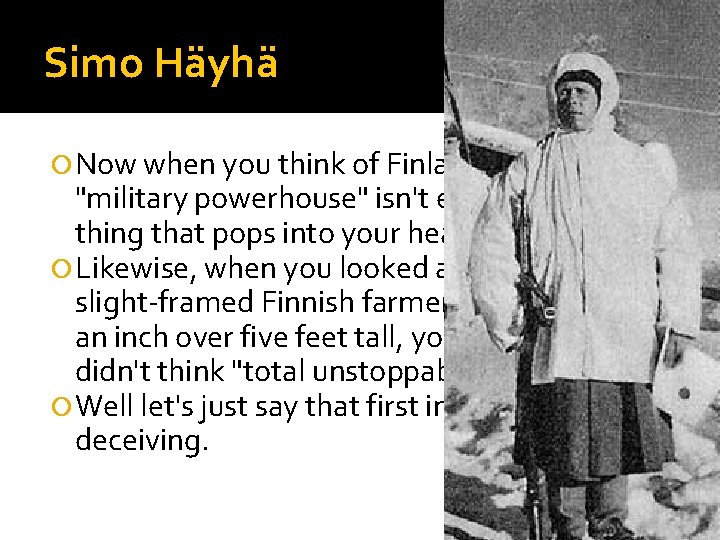 Simo Häyhä Now when you think of Finland, the phrase "military powerhouse" isn't exactly