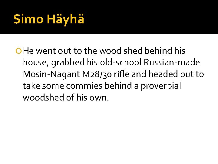 Simo Häyhä He went out to the wood shed behind his house, grabbed his