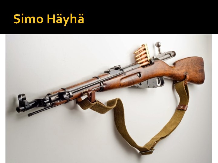 Simo Häyhä When the Soviets crossed the border into Finland with the expressed purpose