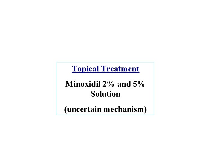 Topical Treatment Minoxidil 2% and 5% Solution (uncertain mechanism) 