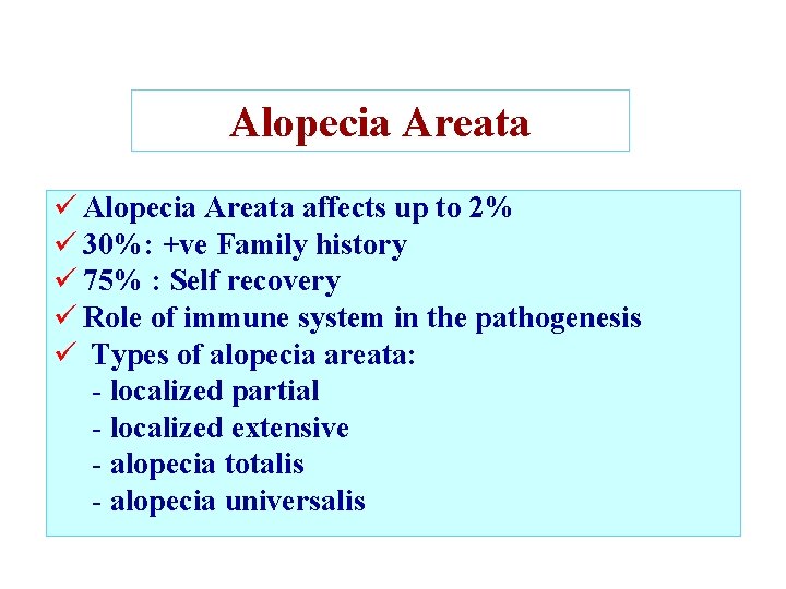 Alopecia Areata ü Alopecia Areata affects up to 2% ü 30%: +ve Family history