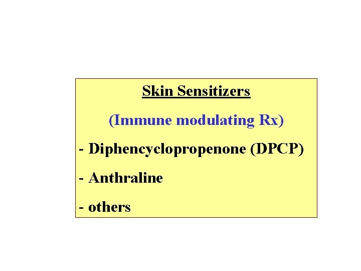 Skin Sensitizers (Immune modulating Rx) - Diphencyclopropenone (DPCP) - Anthraline - others 