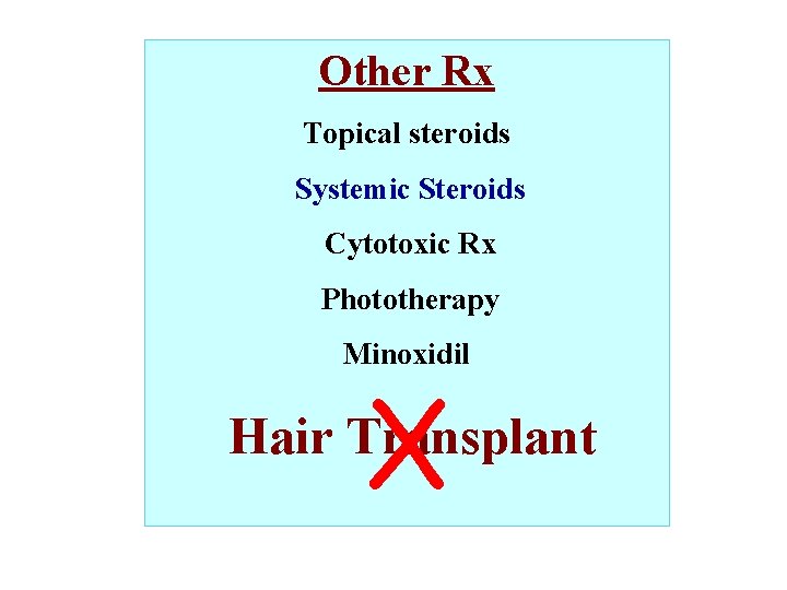 Other Rx Topical steroids Systemic Steroids Cytotoxic Rx Phototherapy Minoxidil X Hair Transplant 