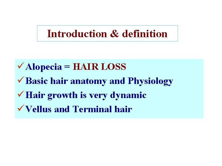 Introduction & definition ü Alopecia = HAIR LOSS ü Basic hair anatomy and Physiology