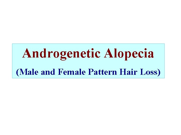 Androgenetic Alopecia (Male and Female Pattern Hair Loss) 