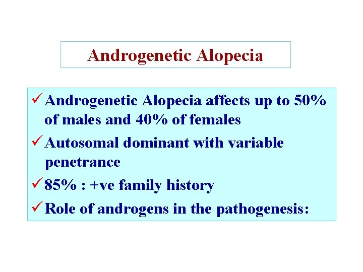 Androgenetic Alopecia ü Androgenetic Alopecia affects up to 50% of males and 40% of