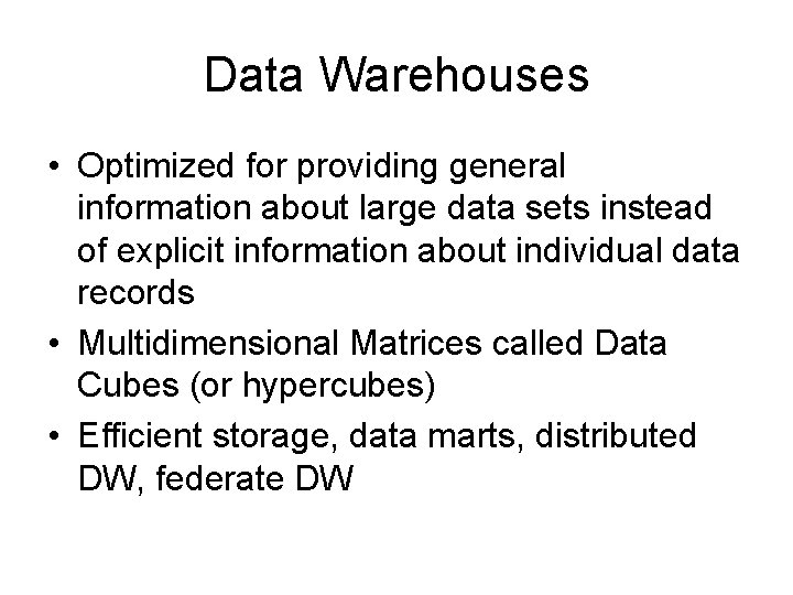 Data Warehouses • Optimized for providing general information about large data sets instead of
