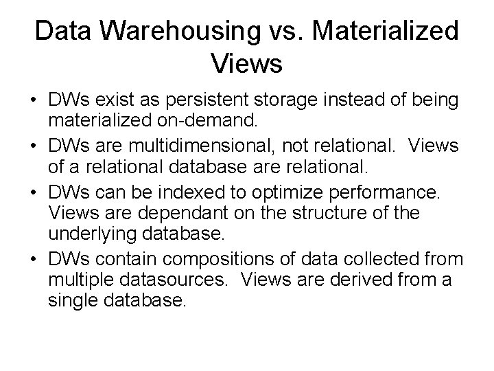 Data Warehousing vs. Materialized Views • DWs exist as persistent storage instead of being