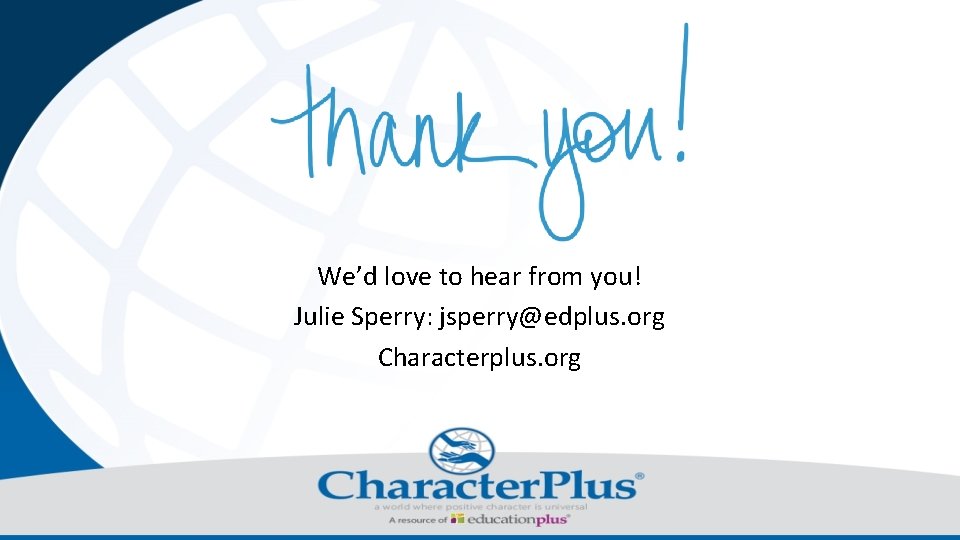 We’d love to hear from you! Julie Sperry: jsperry@edplus. org Characterplus. org 