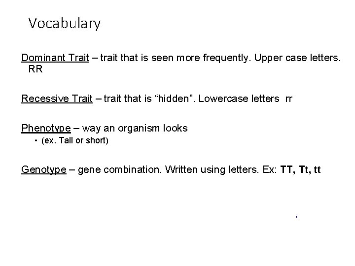 Vocabulary Dominant Trait – trait that is seen more frequently. Upper case letters. RR