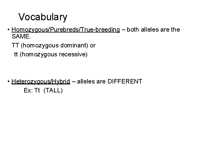 Vocabulary • Homozygous/Purebreds/True-breeding – both alleles are the SAME. TT (homozygous dominant) or tt