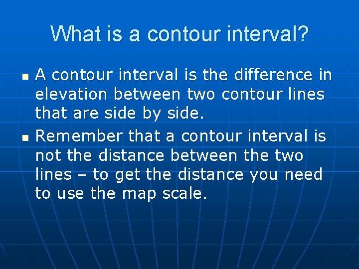 What is a contour interval? n n A contour interval is the difference in