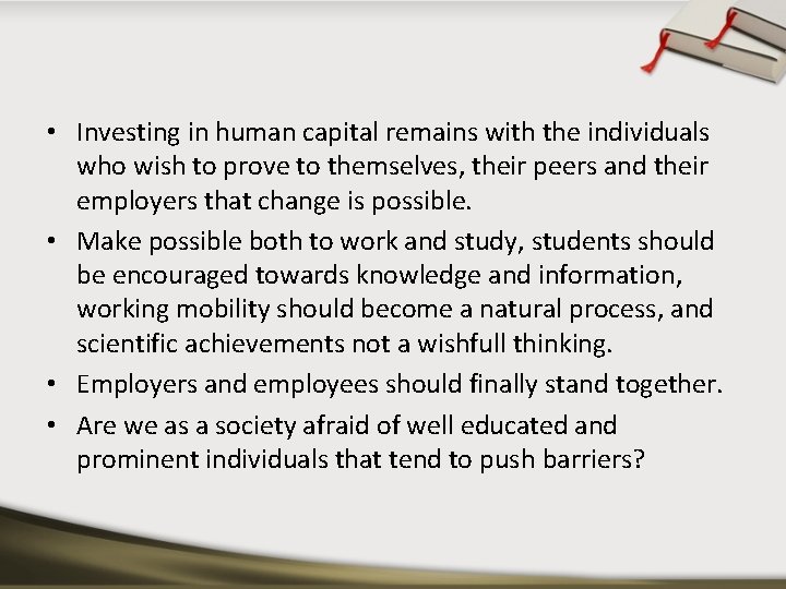  • Investing in human capital remains with the individuals who wish to prove